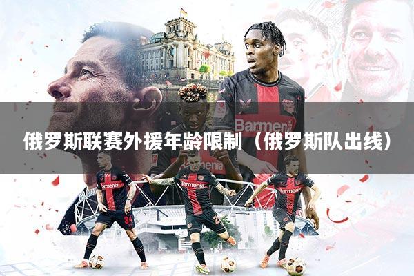 俄罗斯联赛外援年龄限制(俄罗斯队出线)