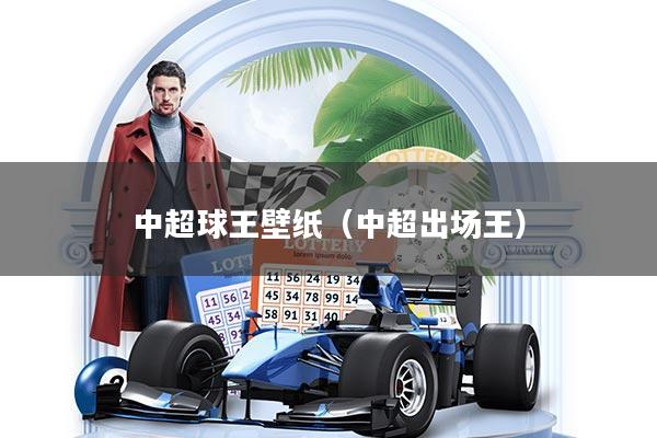 中超球王壁纸（中超出场王）