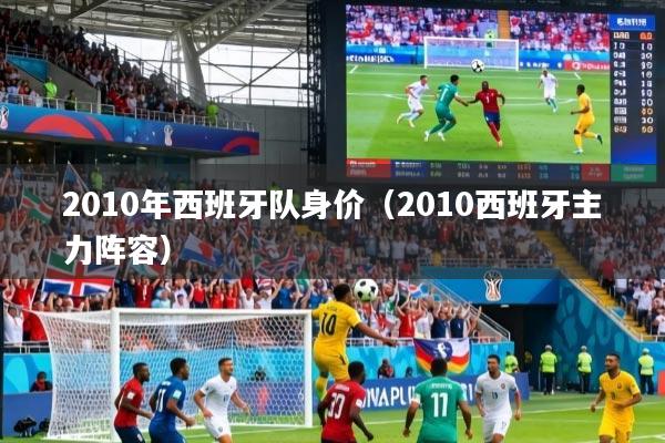 2010年西班牙队身价(2010西班牙主力阵容)