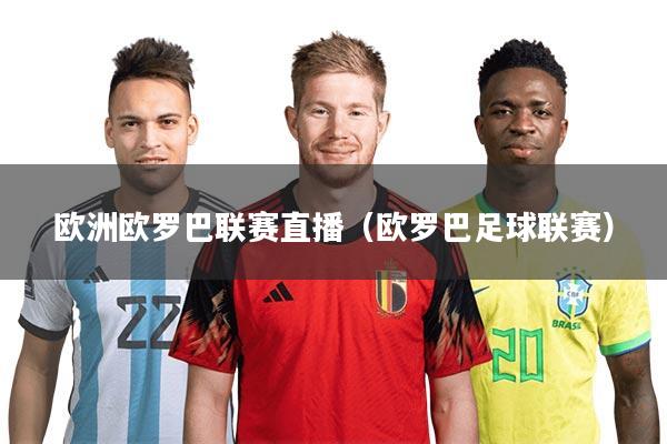 欧洲欧罗巴联赛直播（欧罗巴足球联赛）