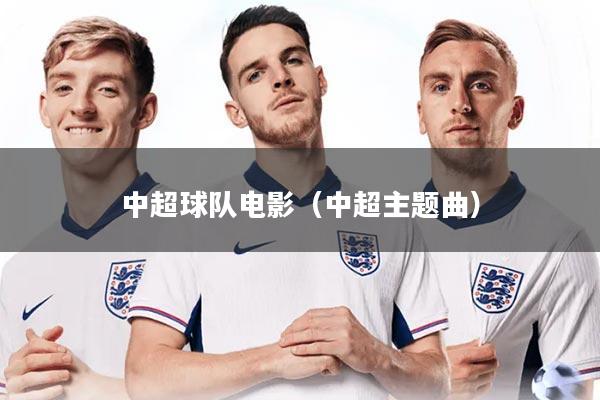 中超球队电影(中超主题曲)