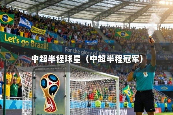 中超半程球星（中超半程冠军）